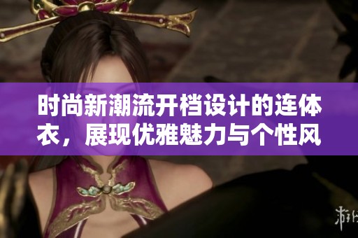 时尚新潮流开档设计的连体衣，展现优雅魅力与个性风格