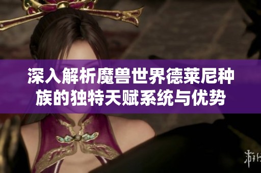 深入解析魔兽世界德莱尼种族的独特天赋系统与优势
