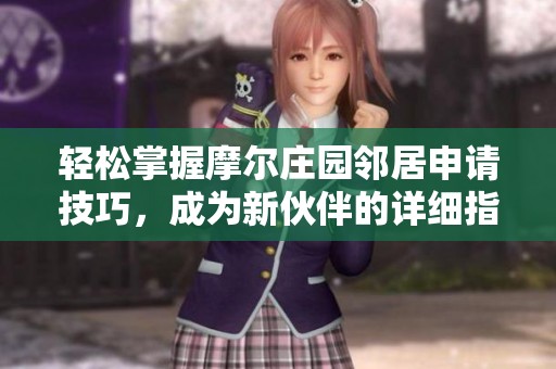 轻松掌握摩尔庄园邻居申请技巧，成为新伙伴的详细指南