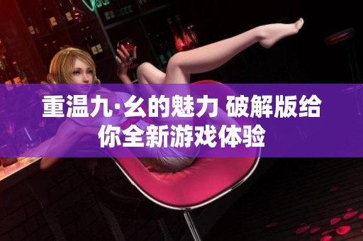 重温九·幺的魅力 破解版给你全新游戏体验