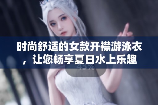时尚舒适的女款开襟游泳衣，让您畅享夏日水上乐趣