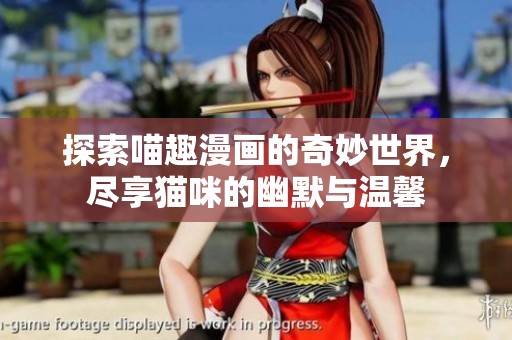 探索喵趣漫画的奇妙世界，尽享猫咪的幽默与温馨