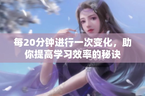 每20分钟进行一次变化，助你提高学习效率的秘诀