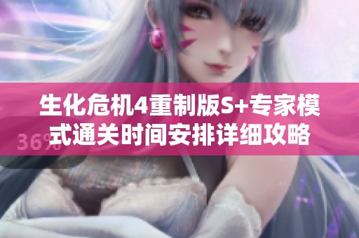 生化危机4重制版S+专家模式通关时间安排详细攻略