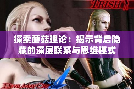 探索蘑菇理论：揭示背后隐藏的深层联系与思维模式