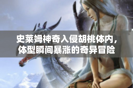 史莱姆神奇入侵胡桃体内，体型瞬间暴涨的奇异冒险