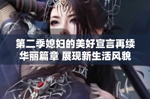 第二季媳妇的美好宣言再续华丽篇章 展现新生活风貌