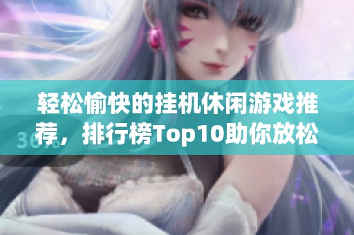 轻松愉快的挂机休闲游戏推荐，排行榜Top10助你放松心情
