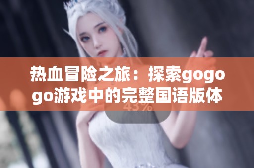 热血冒险之旅：探索gogogo游戏中的完整国语版体验