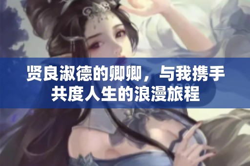 贤良淑德的卿卿，与我携手共度人生的浪漫旅程