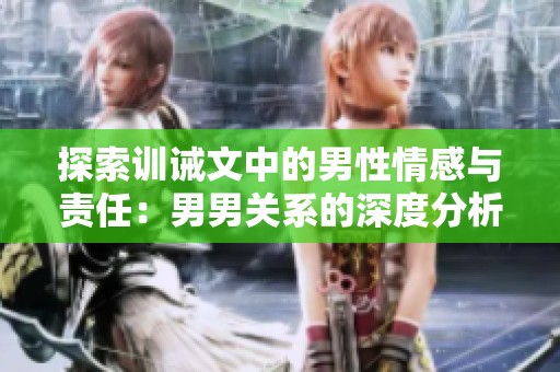 探索训诫文中的男性情感与责任：男男关系的深度分析