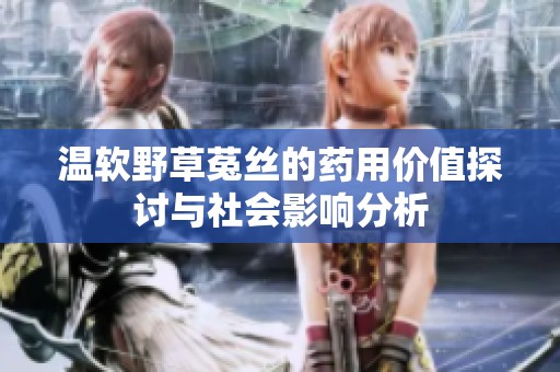 温软野草菟丝的药用价值探讨与社会影响分析