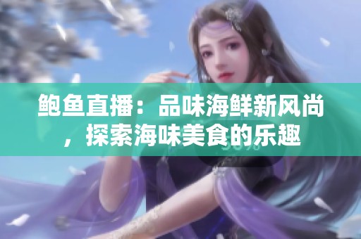 鲍鱼直播：品味海鲜新风尚，探索海味美食的乐趣