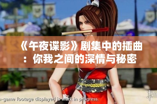 《午夜谍影》剧集中的插曲：你我之间的深情与秘密