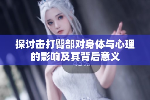 探讨击打臀部对身体与心理的影响及其背后意义