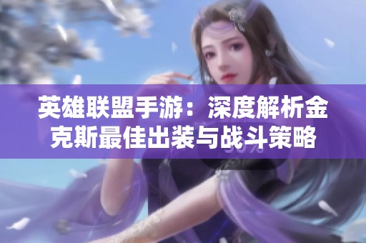 英雄联盟手游：深度解析金克斯最佳出装与战斗策略