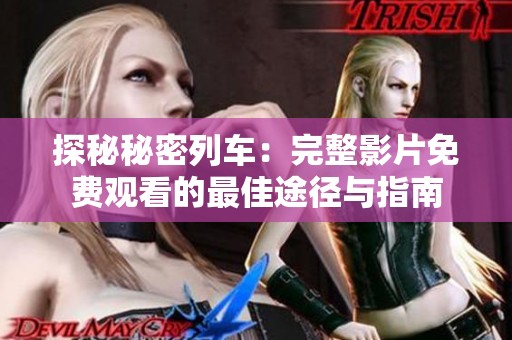 探秘秘密列车：完整影片免费观看的最佳途径与指南