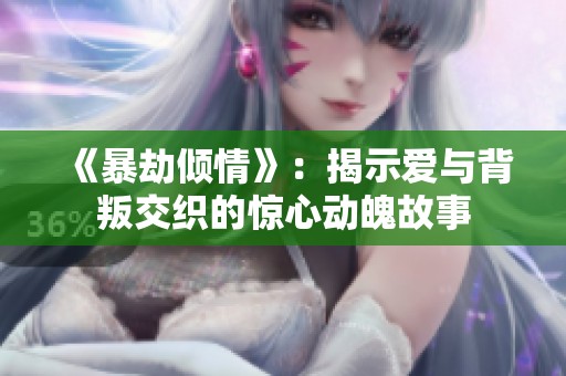 《暴劫倾情》：揭示爱与背叛交织的惊心动魄故事