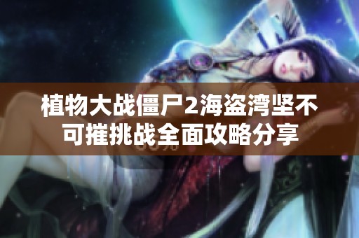 植物大战僵尸2海盗湾坚不可摧挑战全面攻略分享