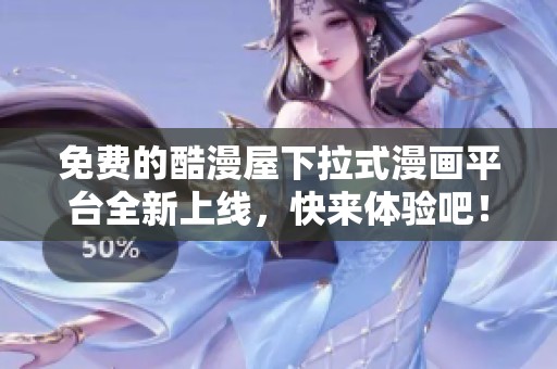 免费的酷漫屋下拉式漫画平台全新上线，快来体验吧！