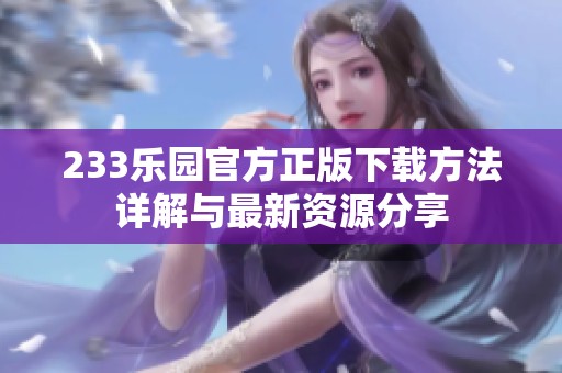 233乐园官方正版下载方法详解与最新资源分享