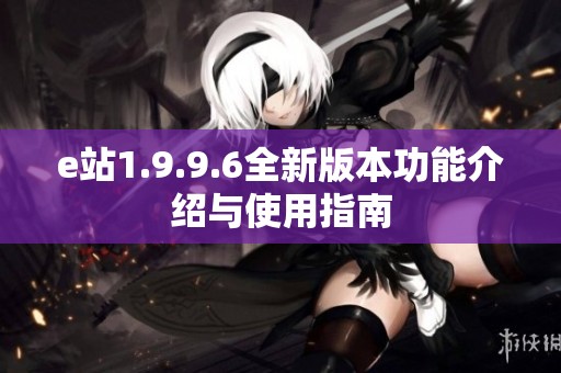 e站1.9.9.6全新版本功能介绍与使用指南