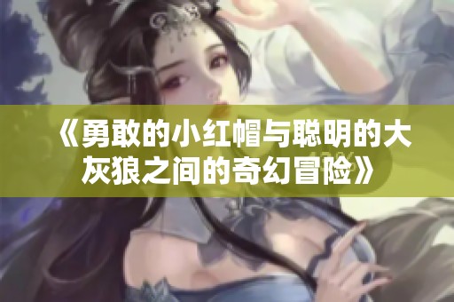 《勇敢的小红帽与聪明的大灰狼之间的奇幻冒险》