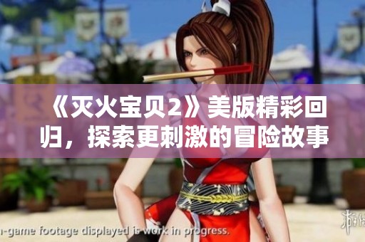 《灭火宝贝2》美版精彩回归，探索更刺激的冒险故事