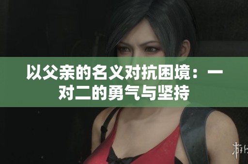 以父亲的名义对抗困境：一对二的勇气与坚持