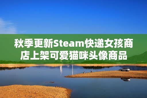 秋季更新Steam快递女孩商店上架可爱猫咪头像商品