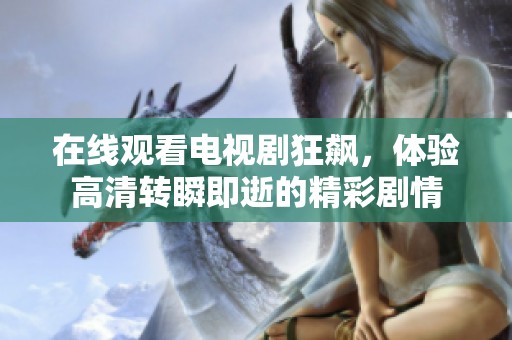 在线观看电视剧狂飙，体验高清转瞬即逝的精彩剧情