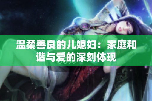 温柔善良的儿媳妇：家庭和谐与爱的深刻体现
