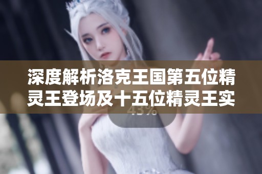 深度解析洛克王国第五位精灵王登场及十五位精灵王实力排名