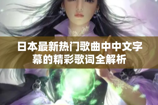 日本最新热门歌曲中中文字幕的精彩歌词全解析