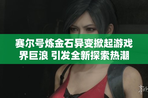 赛尔号炼金石异变掀起游戏界巨浪 引发全新探索热潮