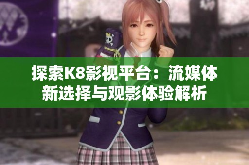 探索K8影视平台：流媒体新选择与观影体验解析
