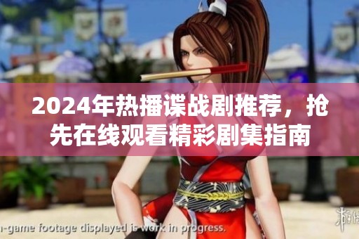 2024年热播谍战剧推荐，抢先在线观看精彩剧集指南