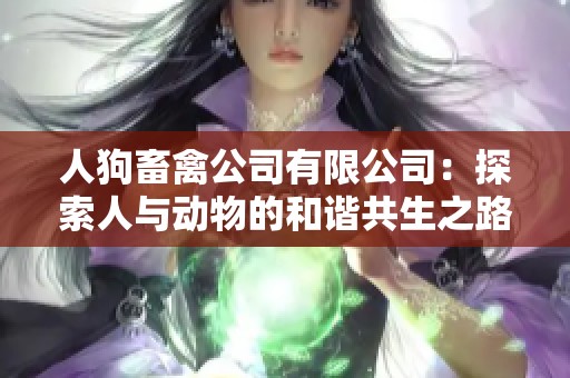 人狗畜禽公司有限公司：探索人与动物的和谐共生之路