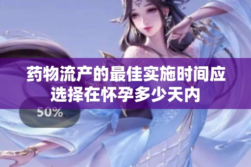 药物流产的最佳实施时间应选择在怀孕多少天内