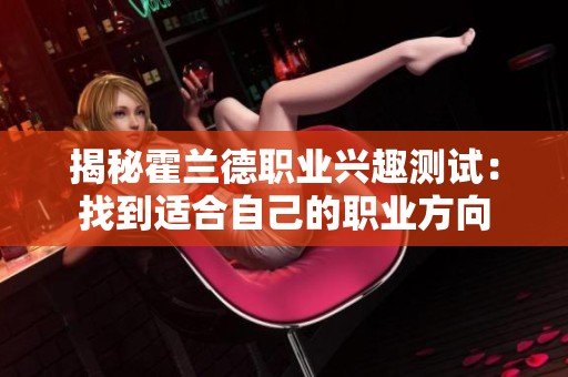 揭秘霍兰德职业兴趣测试：找到适合自己的职业方向