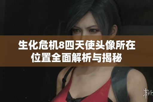 生化危机8四天使头像所在位置全面解析与揭秘