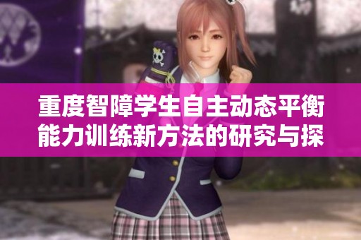 重度智障学生自主动态平衡能力训练新方法的研究与探索