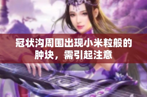 冠状沟周围出现小米粒般的肿块，需引起注意