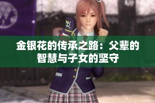 金银花的传承之路：父辈的智慧与子女的坚守