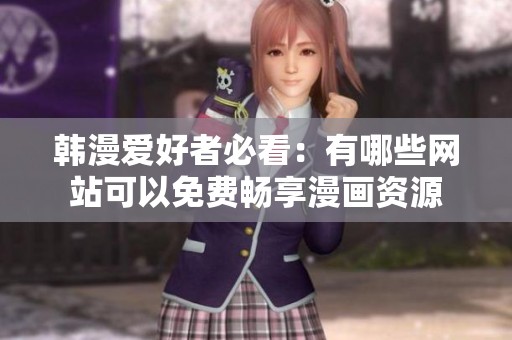 韩漫爱好者必看：有哪些网站可以免费畅享漫画资源