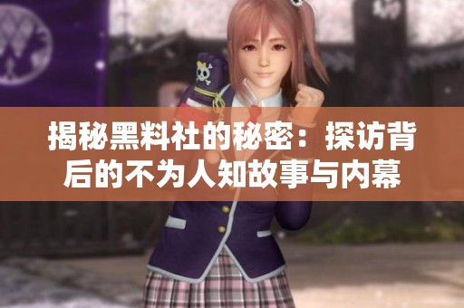 揭秘黑料社的秘密：探访背后的不为人知故事与内幕