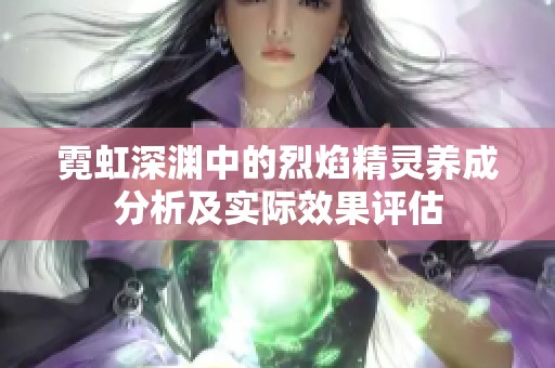 霓虹深渊中的烈焰精灵养成分析及实际效果评估