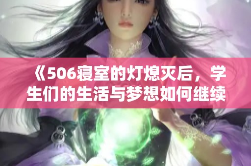 《506寝室的灯熄灭后，学生们的生活与梦想如何继续发展》