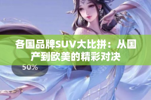 各国品牌SUV大比拼：从国产到欧美的精彩对决