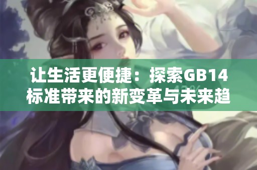 让生活更便捷：探索GB14标准带来的新变革与未来趋势